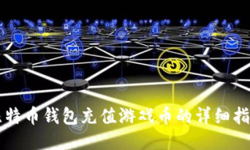 比特币钱包充值游戏币的详细指南